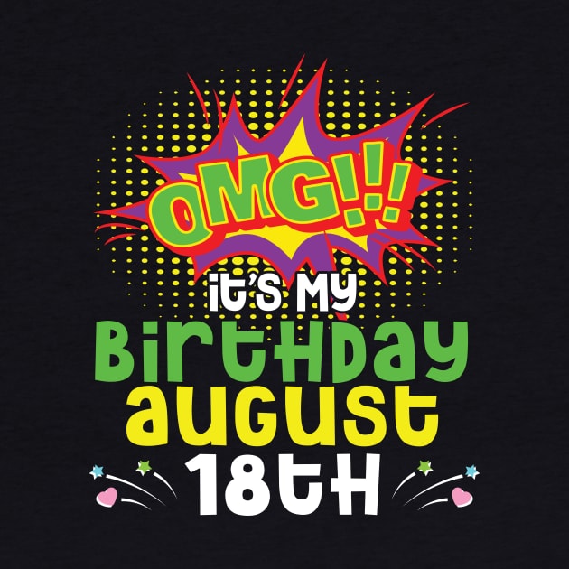 OMG It's My Birthday On August 18th Happy Birthday To Me You Daddy Mommy Brother Sister Son Daughter by joandraelliot